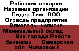 Работник пекарни › Название организации ­ Лидер Тим, ООО › Отрасль предприятия ­ Алкоголь, напитки › Минимальный оклад ­ 25 500 - Все города Работа » Вакансии   . Самарская обл.,Чапаевск г.